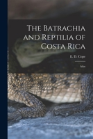 The Batrachia and Reptilia of Costa Rica: Atlas 1014614783 Book Cover