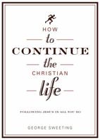 How to Continue the Christian Life: A Step Beyond How to Begin the Christian Life 0802435874 Book Cover