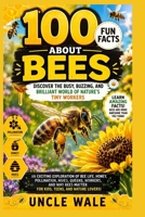 100 Fun Facts About Bees: Discover the Busy, Buzzing, and Brilliant World of Nature’s Tiny Workers: An Exciting Exploration of Bee Life, Honey, Pollination, Hives, Queens, Workers,and Why Bees Matter B0H3NC6L7Z Book Cover
