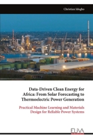 Data-Driven Clean Energy for Africa: From Solar Forecasting to Thermoelectric Power Generation: Practical Machine Learning and Materials Design for Reliable Power Systems 9999331262 Book Cover
