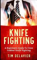 Knife Fighting: A Beginners Guide to Close Combat Knife Fighting 1543062741 Book Cover