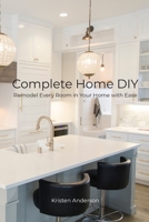 Complete Home DIY: Remodel Every Room in Your Home with Ease B08BWFVW9M Book Cover