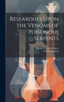 Researches Upon the Venoms of Poisonous Serpents 1286572134 Book Cover