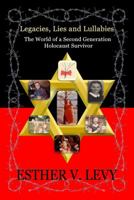 Legacies, Lies and Lullabies: The World of a Second Generation Holocaust Survivor 1622873327 Book Cover