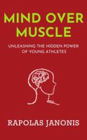 Mind Over Muscle: Unleashing the Hidden Power of Young Athletes 1965415083 Book Cover
