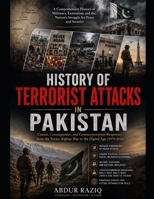 History of Terrorist Attacks in Pakistan: Causes, Consequences, and Counterterrorism Responses from the Soviet-Afghan War to the Digital Age (1979-2026) B0HKDKCLWD Book Cover
