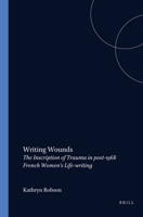 Writing Wounds: The Inscription of Trauma in Post-1968 French Women's Life-Writing 9042019212 Book Cover