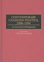 Contemporary Canadian Politics, 1988-1994: An Annotated Bibliography (Bibliographies and Indexes in Law and Political Science) 0313289247 Book Cover