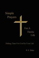 Simple Prayers for a Hectic Life: Making Time for God in Your Life 0578022389 Book Cover