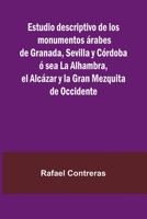 Estudio Descriptivo De Los Monumentos rabes De Granada, Sevilla Y C rdoba Sea La Alhambra, El Alc zar Y La Gran Mezquita De Occidente 9371343370 Book Cover