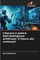 Liberare il potere dell'intelligenza artificiale: Il futuro dei contenuti (Italian Edition) 6206678520 Book Cover