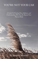 You'Re Not Your Car: A Guide to Finding Peace, Balance, and Understanding Who You Are Beyond Your Physical Body B0BZFCW8GD Book Cover