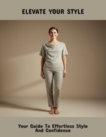 Elevate Your Style: Your Guide To Effortless Style And Confidence B0FPWNQBDQ Book Cover