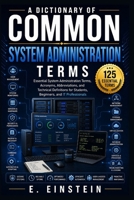 A Dictionary of Common System Administration Terms: Essential System Administration Terms, Acronyms, Abbreviations, and Technical Definitions for ... (The IT Terms Dictionary Series) B0HG476R7V Book Cover