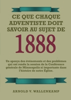 Ce Que Chaque Adventiste Doit Savoir Au Sujet De 1888: En Gros Caractères, 1888 Réexaminé, le message du troisième ange, les leçons de Waggoner et ... de la perfection chrétienne. 1088250378 Book Cover