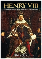 Henry VIII: The Charismatic King Who Reforged a Nation 183857672X Book Cover