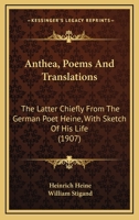 Anthea, Poems And Translations: The Latter Chiefly From The German Poet Heine, With Sketch Of His Life 114298074X Book Cover