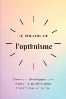 Le pouvoir de l'optimisme: Comment développer une mentalité positive pour transformer votre vie B0C2SCMTG2 Book Cover