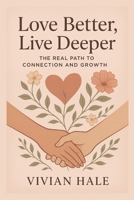 Love Better, Live Deeper: The Real Path to Connection and Growth B0FLWKLDS5 Book Cover
