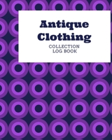 Antique Clothing Collection Log Book: Keep Track Your Collectables ( 60 Sections For Management Your Personal Collection ) - 125 Pages, 8x10 Inches, Paperback 1657592995 Book Cover