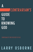 A Contrarian's Guide to Knowing God: Spirituality for the Rest of Us 1590527941 Book Cover