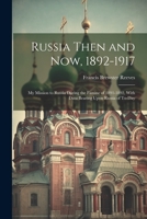 Russia Then and Now, 1892-1917: My Mission to Russia During the Famine of 1891-1892, With Data Bearing Upon Russia of To-Day 1021343277 Book Cover