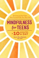 Mindfulness for Teens in 10 Minutes a Day: Exercises to Feel Calm, Stay Focused & Be Your Best Self 1641524375 Book Cover