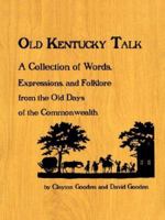 Old Kentucky Talk: A Collection of Words, Expressions, and Folklore from the Old Days of the Commonwealth 1410746429 Book Cover