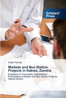 Markets and Bus Station Projects in Kabwe, Zambia: Evaluation of Community Stakeholders’ Participation in Market and Bus Station Projects, Kabwe District 6138929446 Book Cover