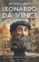 101 Facts About Leonardo da Vinci - Fascinating Trivia and Fun Facts for Curious Minds B0DT5XFXLP Book Cover