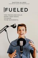 Fueled: Tips Tricks and Skills Every Teen Needs to Know to Become Successful 1547105941 Book Cover