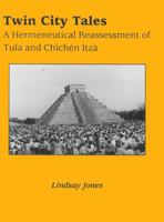 Twin City Tales: A Hermeneutical Reassessment of Tula and Chichen Itza (Mesoamerican Worlds) 0870814036 Book Cover