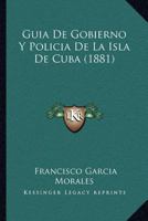 Guia De Gobierno Y Policia De La Isla De Cuba (1881) 1161192697 Book Cover