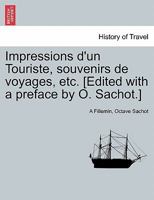 Impressions d'un Touriste, souvenirs de voyages, etc. [Edited with a preface by O. Sachot.] 1241341494 Book Cover