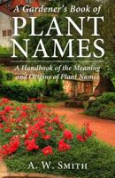 A Gardener's Book of Plant Names: A Handbook of the Meaning and Origins of Plant Names 1539416216 Book Cover