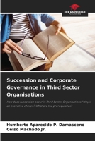 Succession and Corporate Governance in Third Sector Organisations: How does succession occur in Third Sector Organisations? Why is an executive chosen? What are the prerequisites? 6208809576 Book Cover