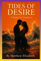 TIDES OF DESIRE: A ROMANTIC SUSPENSE B0FQ2YLP86 Book Cover