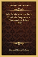 Sulla Storia Naturale Della Provincia Bergamasca, Dissertazione Prima (1782) 1277327130 Book Cover