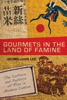 Gourmets in the Land of Famine: The Culture and Politics of Rice in Modern Canton 0804772266 Book Cover