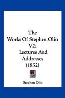 The Works Of Stephen Olin V2: Lectures And Addresses 1104924463 Book Cover