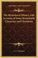 The Mysteries of History with Accounts of Some Remarkable Characters and Charlatans 0766186067 Book Cover