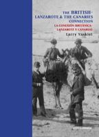THE BRITISH CONNECTION TO LANZAROTE & THE CANARIES. LA CONEXIÓN BRITÁNICA CON LANZAROTE Y CANARIAS 8494803336 Book Cover