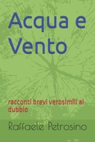 Acqua e Vento: racconti brevi verosimili al dubbio (Italian Edition) B0GJ4BX5L5 Book Cover