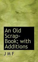 An Old Scrap-Book; with Additions 1116107503 Book Cover
