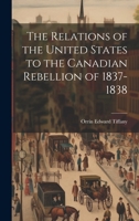 The Relations of the United States to the Canadian Rebellion of 1837-1838 1022847708 Book Cover