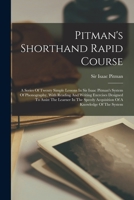 Pitman's Shorthand Rapid Course: A Series Of Twenty Simple Lessons In Sir Isaac Pitman's System Of Phonography, With Reading And Writing Exercises Designed To Assist The Learner In The Speedy Acquisit 101630904X Book Cover