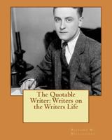 The Quotable Writer: Writers on the Writers Life (The Quotables Book 3) 1466276266 Book Cover