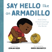 Say Hello Like an Armadillo: And Other Animal Greetings from Around the World B0FTYV7Y3T Book Cover