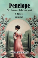 Penelope Or, Love's labour lost A Novel Volume I 9367149700 Book Cover