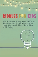 Riddles for Kids: 200 Random Easy and Difficult Riddles and Trick Questions that Kids and Their Families will Enjoy B08YS62C7Z Book Cover
